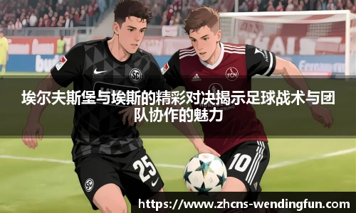 埃尔夫斯堡与埃斯的精彩对决揭示足球战术与团队协作的魅力