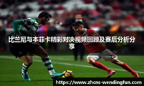 比兰尼与本菲卡精彩对决视频回顾及赛后分析分享