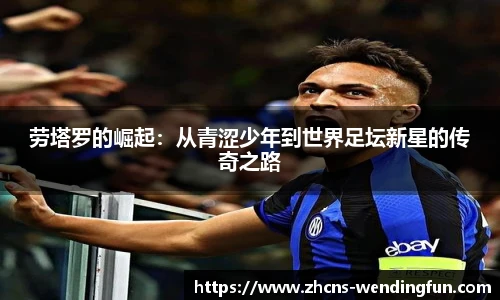 劳塔罗的崛起：从青涩少年到世界足坛新星的传奇之路